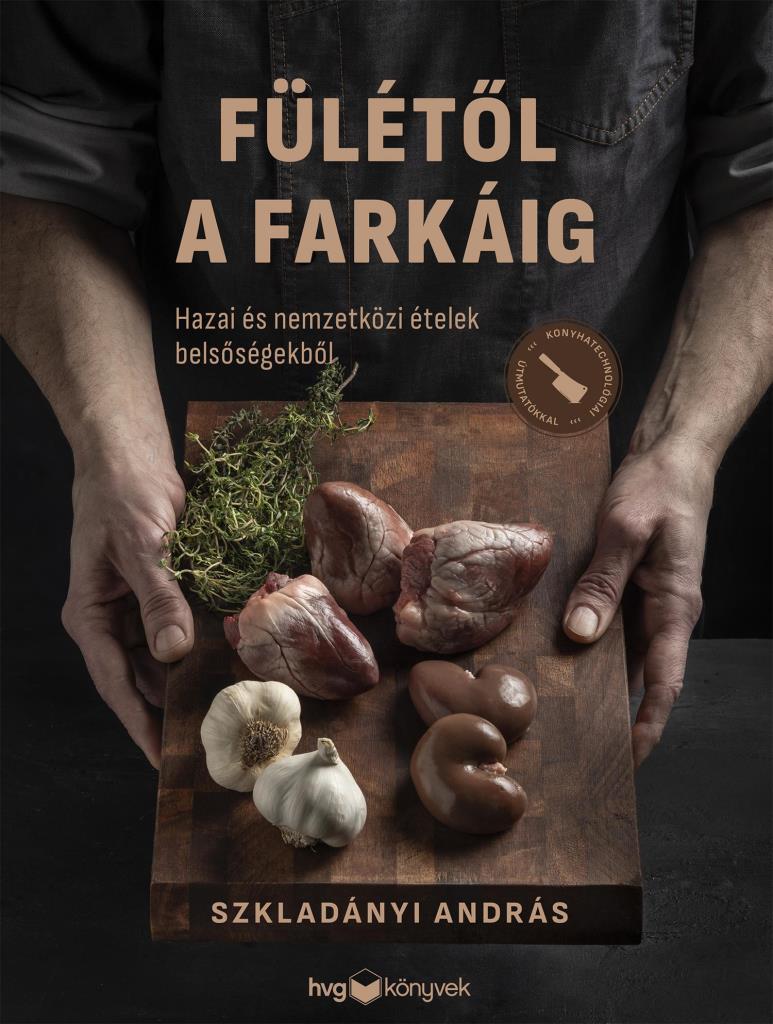 FÜLÉTŐL A FARKÁIG - HAZAI ÉS NEMZETKÖZI ÉTELEK BELSŐSÉGEKBŐL
