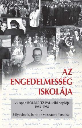 AZ ENGEDELMESSÉG ISKOLÁJA - A KISPAP BOLBERITZ PÁL LELKI NAPLÓJA (1963-1968)