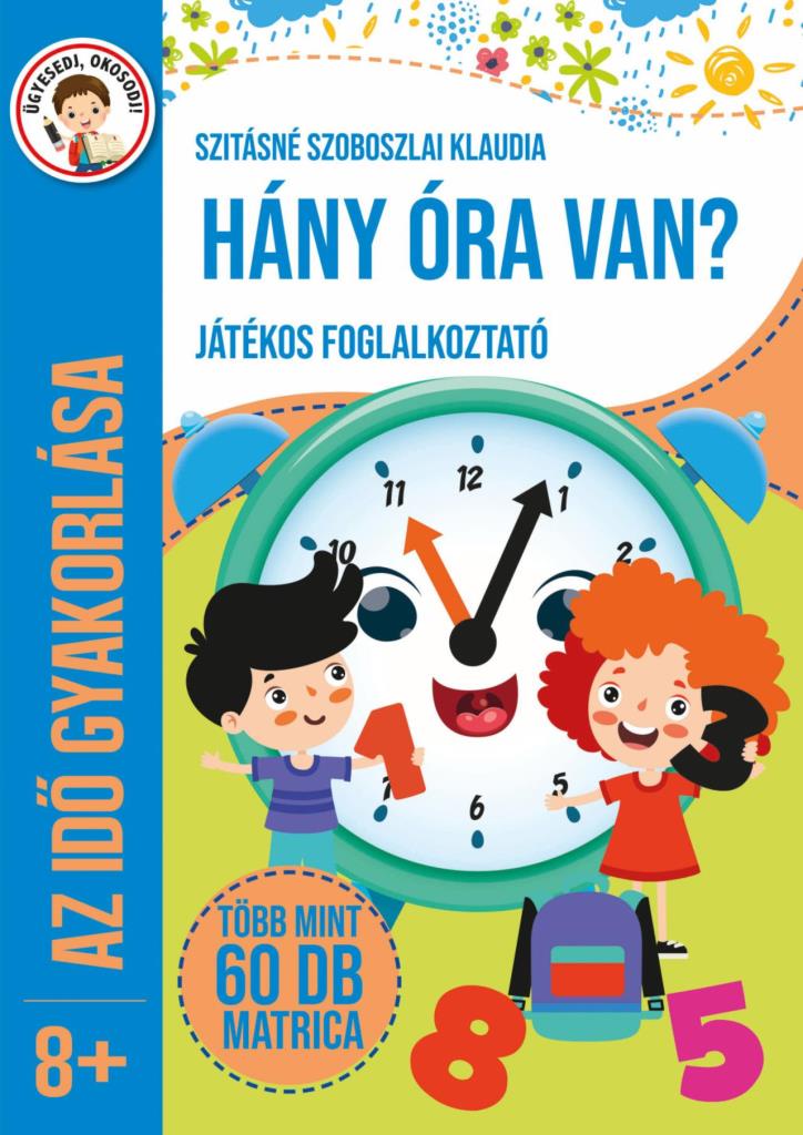 HÁNY ÓRA VAN? - JÁTÉKOS FOGLALKOZTATÓ (AZ IDŐ GYAKORLÁSA 8+)