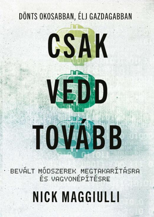 CSAK VEDD TOVÁBB - BEVÁLT MÓDSZEREK MEGTAKARÍTÁSRA ÉS VAGYONÉPÍTÉSRE