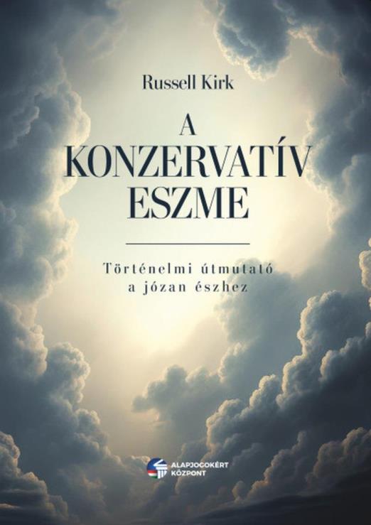 A KONZERVATÍV ESZME - TÖRTÉNELMI ÚTMUTATÓ A JÓZAN ÉSZHEZ