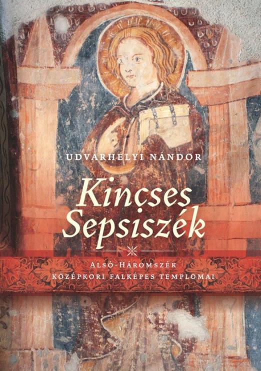 KINCSES SEPSISZÉK - ALSÓ HÁROMSZÉK KÖZÉPKORI FALKÉPES TEMPLOMAI