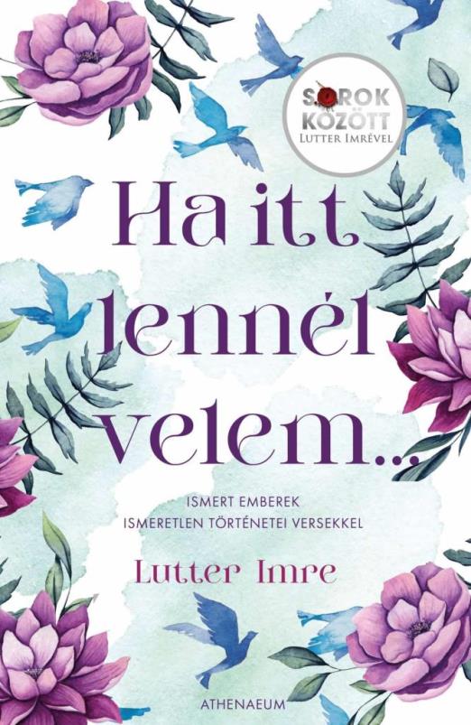 HA ITT LENNÉL VELEM - ISMERT EMBEREK ISMERETLEN TÖRTÉNETEI VERSEKKEL - SOROK KÖ