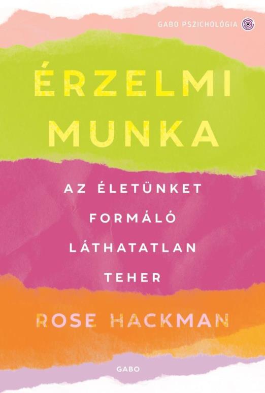 ÉRZELMI MUNKA - AZ ÉLETÜNKET FORMÁLÓ LÁTHATATLAN TEHER