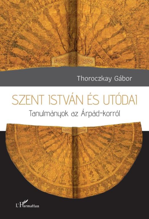 SZENT ISTVÁN ÉS UTÓDAI - TANULMÁNYOK AZ ÁRPÁD - KORRÓL