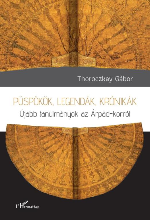 PÜSPÖKÖK, LEGENDÁK, KRÓNIKÁK - ÚJABB TANULMÁNYOK AZ ÁRPÁD- KORRÓL