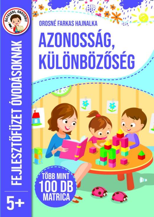 AZONOSSÁG, KÜLÖNBÖZŐSÉG - FEJLESZTŐFÜZET ÓVODÁSOKNAK 5+