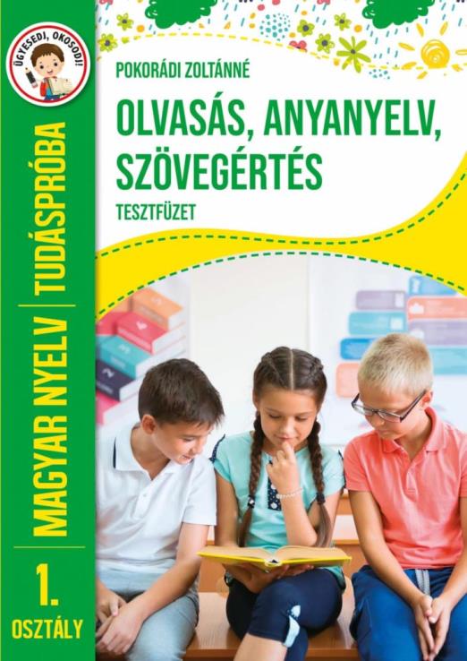 OLVASÁS, ANYANYELV, SZÖVEGÉRTÉS TESZTFÜZET - TUDÁSPRÓBA MAGYAR NYELV 1. OSZT.