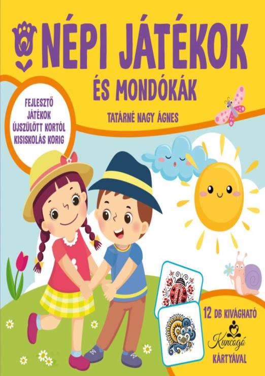 NÉPI JÁTÉKOK ÉS MONDÓKÁK - FEJLESZTŐ JÁTÉKOK ÚJSZÜLÖTT KORTÓL KISISKOLÁS KORIG