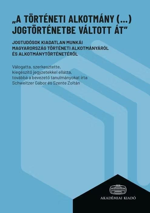 A TÖRTÉNETI ALKOTMÁNY (...) JOGTÖRTÉNETBE VÁLTOTT ÁT - JOGTUDÓSOK KIADATLAN MUNK
