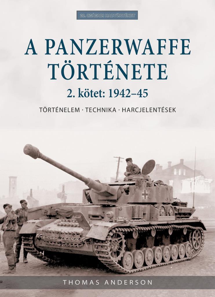 A PANZERWAFFE TÖRTÉNETE 2. KÖTET: 1942-45 - TÖRTÉNELEM, TECHNIKA, HARCJELENTÉSEK