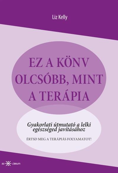 EZ A KÖNYV OLCSÓBB, MINT A TERÁPIA -  GYAKORLATI ÚTMUTATÓ...
