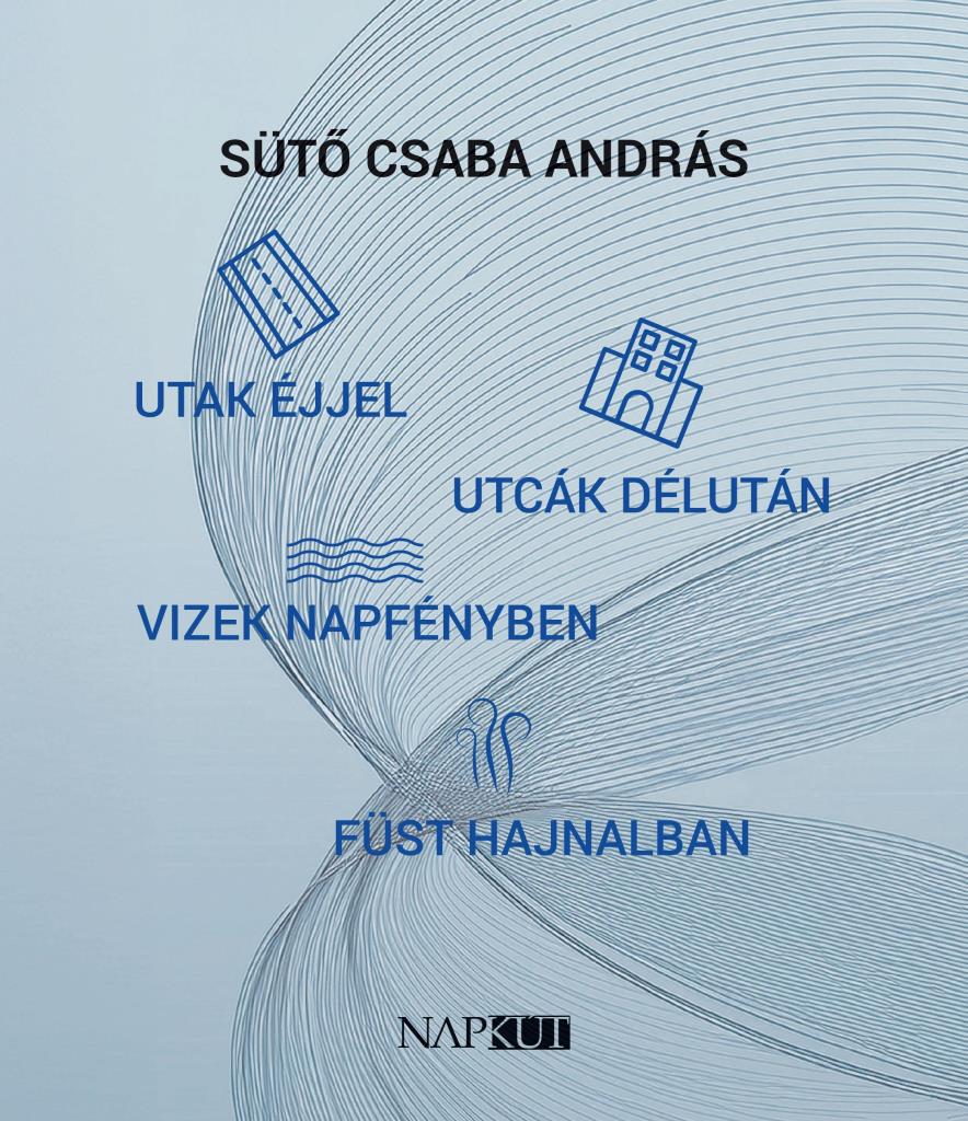 UTAK ÉJJEL, UTCÁK DÉLUTÁN, VIZEK NAPFÉNYBEN, FÜST HAJNALBAN