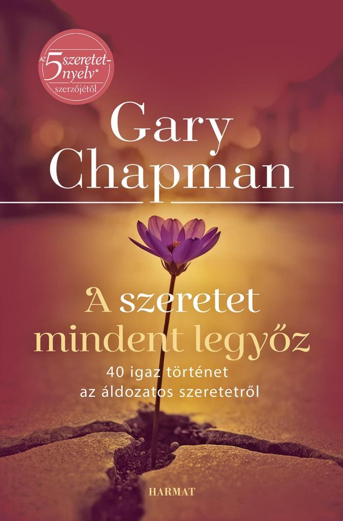 A SZERETET MINDENT LEGYŐZ - 40 IGAZ TÖRTÉNET AZ ÁLDOZATOS SZERETETRŐL