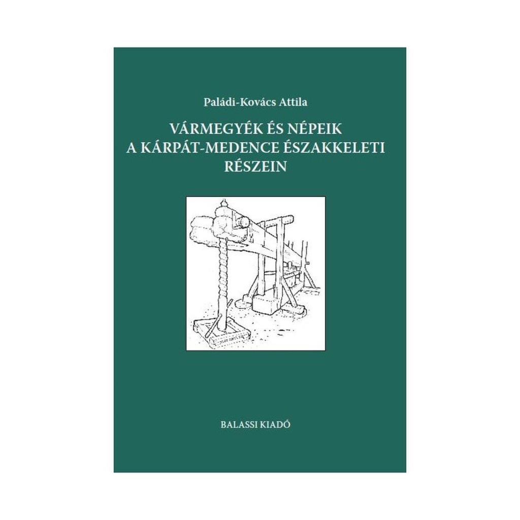 VÁRMEGYÉK ÉS NÉPEIK A KÁRPÁT-MEDENCE ÉSZAKKELETI RÉSZEIN