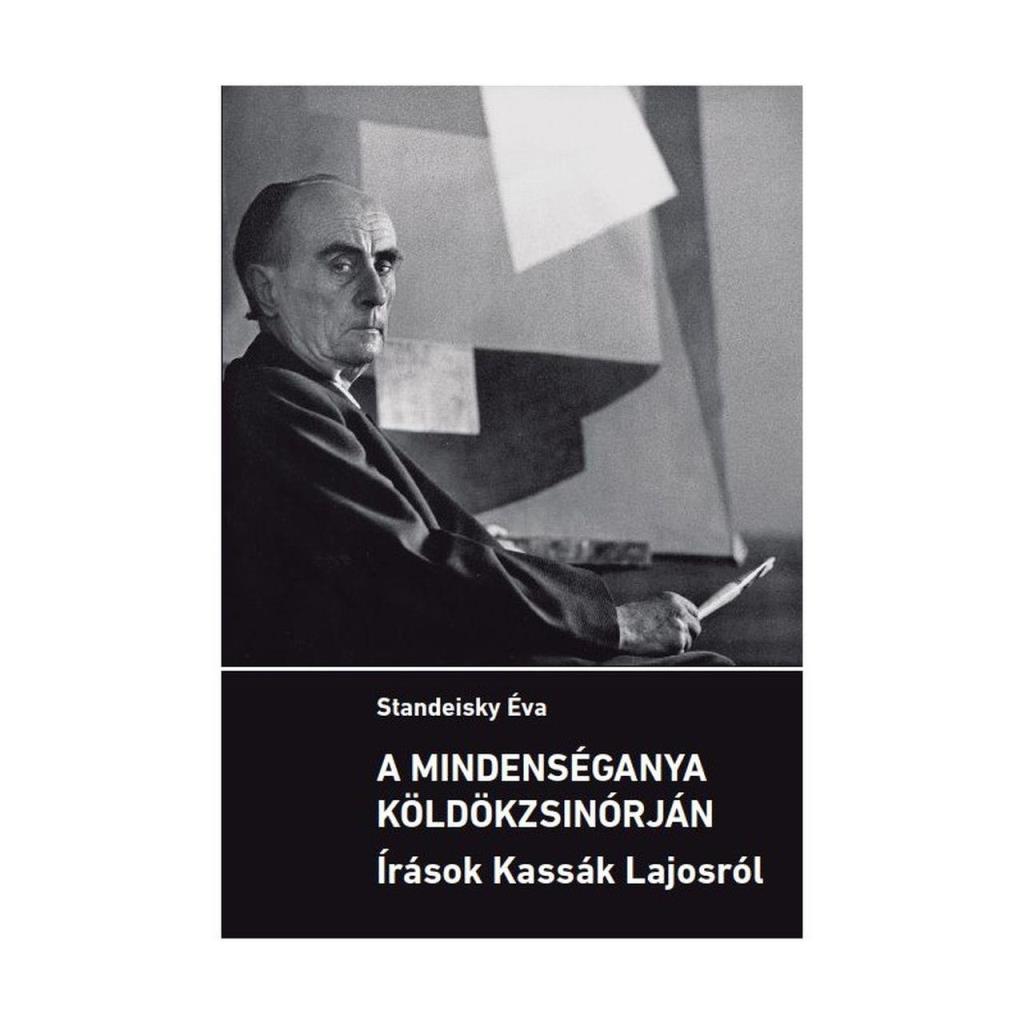 A MINDENSÉGANYA KÖLDÖKZSINÓRJÁN - ÍRÁSOK KASSÁK LAJOSRÓL