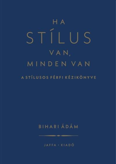 HA STÍLUS VAN, MINDEN VAN - A STÍLUSOS FÉRFI KÉZIKÖNYVE
