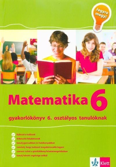 MATEMATIKA 6. - GYAKORLÓKÖNYV 6. OSZT. TANULÓKNAK - JEGYRE MEGY!