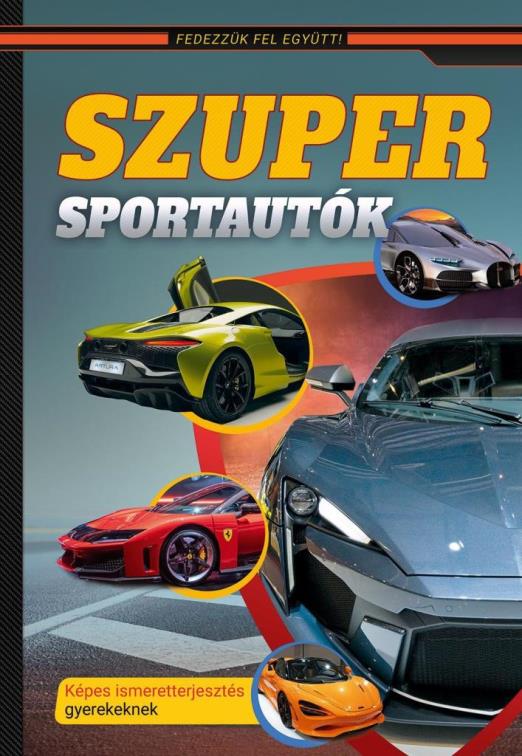SZUPER SPORTAUTÓK  KÉPES ISMERETTERJESZTÉS GYEREKEKNEK  FEDEZZÜK FEL EGYÜTT!