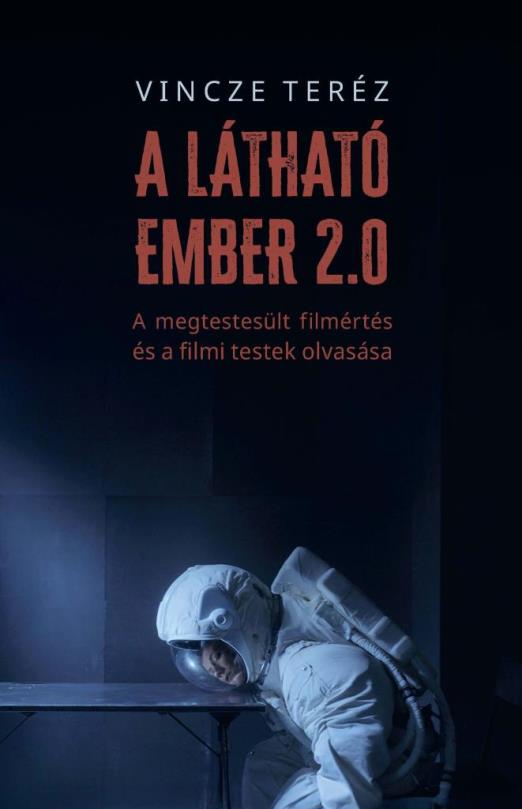 A LÁTHATÓ EMBER 2.0 -  A MEGTESTESÜLT FILMÉRTÉS ÉS A FILMI TESTEK OLVASÁSA
