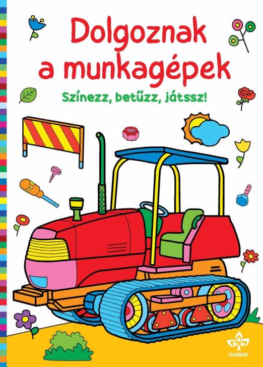 DOLGOZNAK A MUNKAGÉPEK  SZÍNEZZ, BETŰZZ, JÁTSSZ!