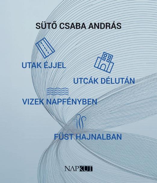 UTAK ÉJJEL, UTCÁK DÉLUTÁN, VIZEK NAPFÉNYBEN, FÜST HAJNALBAN