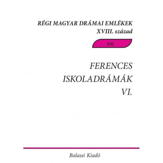 FERENCES ISKOLADRÁMÁK VI. - RÉGI MAGYAR DRÁMAI EMLÉKEK XVIII. SZÁZAD 6/6.