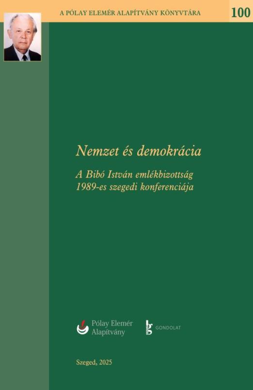 NEMZET ÉS DEMOKRÁCIA - A BIBÓ ISTVÁN EMLÉKBIZOTTSÁG 1989-ES SZEGEDI KONFERENCIÁJ