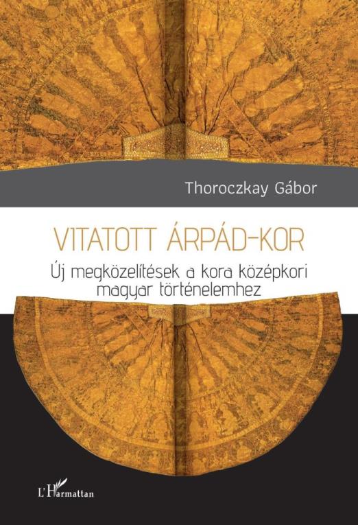 VITATOTT ÁRPÁD-KOR - ÚJ MEGKÖZELÍTÉSEK A KORA KÖZÉPKORI MAGYAR TÖRTÉNELEMHEZ