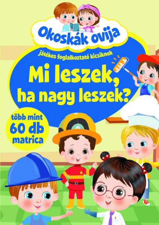 MI LESZEK, HA NAGY LESZEK? - OKOSKÁK OVIJA (JÁTÉKOS FOGL. KICSIKNEK)