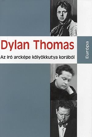 DYLAN THOMAS - AZ IRÓ ARCKÉPE KÖLYÖKKUTYA KORÁBÓL