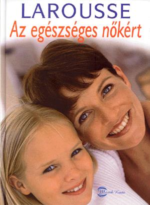 AZ EGÉSZSÉGES NŐKÉRT - LAROUSSE -