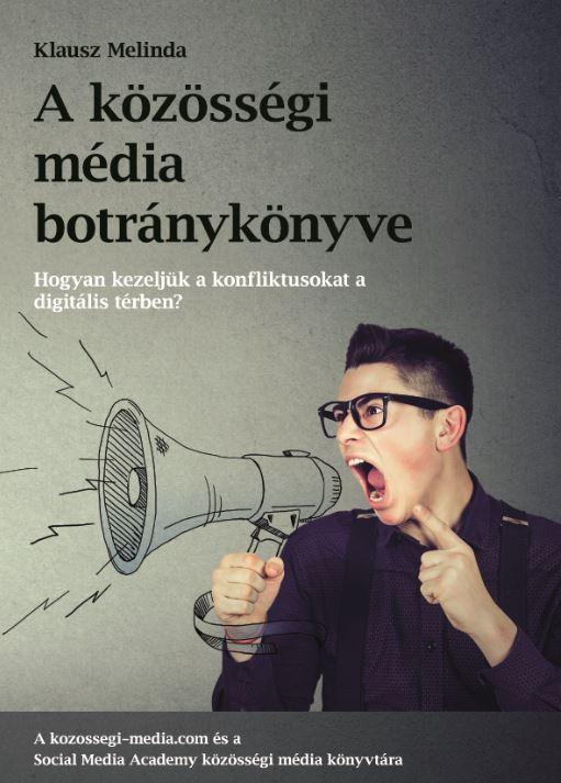A KÖZÖSSÉGI MÉDIA BOTRÁNYKÖNYVE - HOGYAN KEZELJÜK A KÖZÖSSÉGI MÉDIA KONFLIKTUSAT