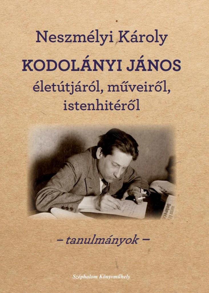 KODOLÁNYI JÁNOS ÉLETÚTJÁRÓL, MŰVEIRŐL, ISTENHITÉRŐL - TANULMÁNYOK