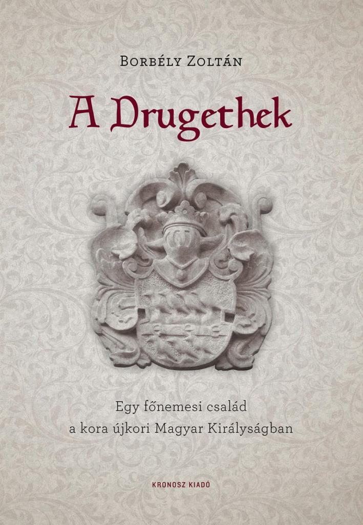 A DRUGETHEK - EGY FŐNEMESI CSALÁD A KORA ÚJKORI MAGYAR KIRÁLYSÁGBAN