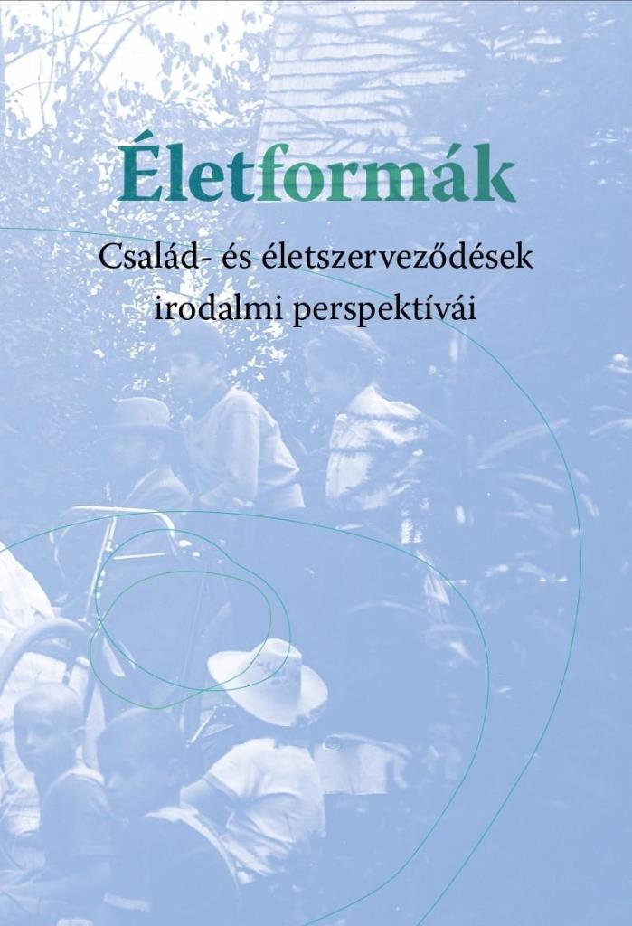 ÉLETFORMÁK - CSALÁD- ÉS ÉLETSZERVEZŐDÉSEK IRODALMI PERSPEKTÍVÁI