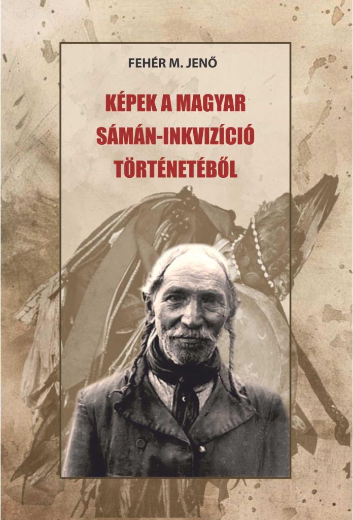 KÉPEK A MAGYAR SÁMÁN-INKVIZÍCIÓ TÖRTÉNETÉBŐL