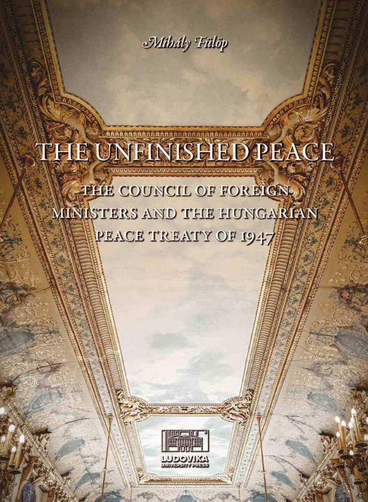 THE UNFINISHED PEACE - THE COUNCIL OF FOREIGN MINISTERS AND THE HUNGARIAN PEACE
