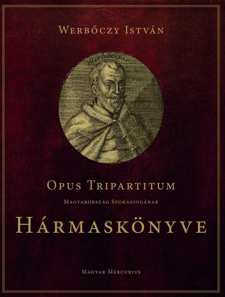 OPUS TRIPARTITUM - MAGYARORSZÁG SZOKÁSJOGÁNAK HÁRMASKÖNYVE