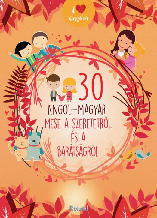 30 ANGOL-MAGYAR MESE A SZERETETRŐL ÉS A BARÁTSÁGRÓL