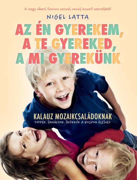 AZ ÉN GYEREKEM, A TE GYEREKED, A MI GYEREKÜNK - TÚLÉLŐKALAUZ MOZAIKCSALÁDOKANAK
