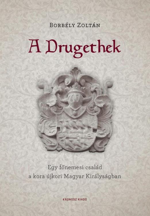 A DRUGETHEK - EGY FŐNEMESI CSALÁD A KORA ÚJKORI MAGYAR KIRÁLYSÁGBAN