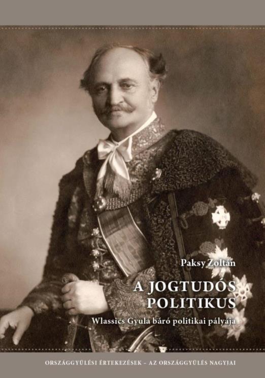 A JOGTUDÓS POLITIKUS - WLASSICS GYULA BÁRÓ POLITIKAI PÁLYÁJA
