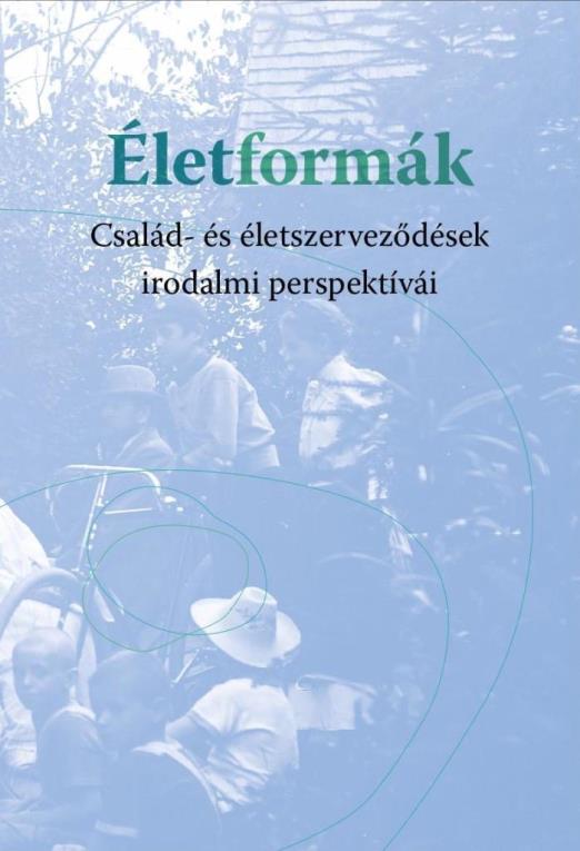 ÉLETFORMÁK - CSALÁD- ÉS ÉLETSZERVEZŐDÉSEK IRODALMI PERSPEKTÍVÁI