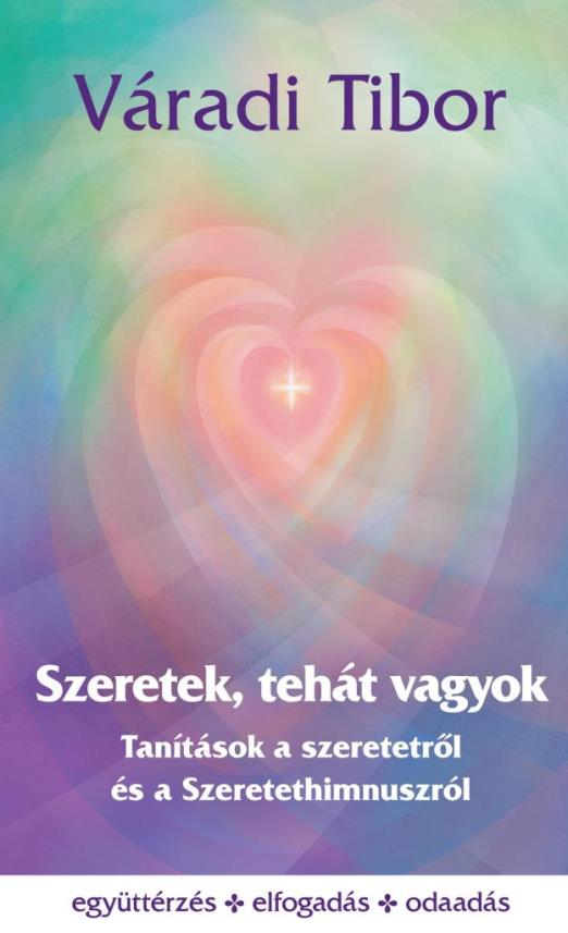 SZERETEK, TEHÁT VAGYOK - TANÍTÁSOK A SZERETETRŐL ÉS A SZERETETHIMNUSZRÓL
