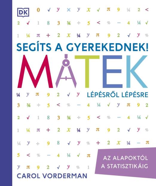 SEGÍTS A GYEREKEDNEK! MATEK LÉPÉSRŐL LÉPÉSRE - AZ ALAPOKTÓL A STATISZTIKÁIG