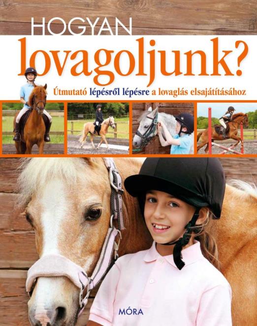 HOGYAN LOVAGOLJUNK? - ÚTMUTATÓ LÉPÉSRŐL LÉPÉSRE A LOVAGLÁS ELSAJÁTÍTÁSÁHOZ