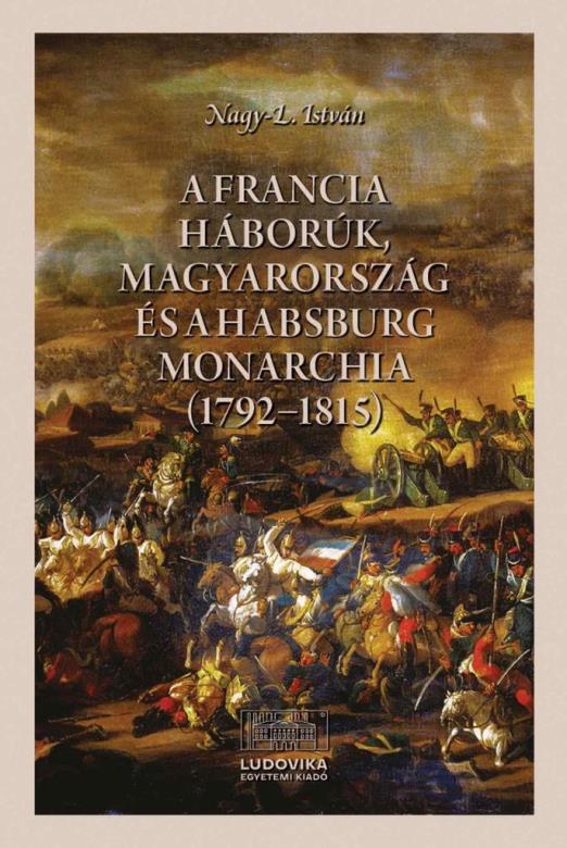 A FRANCIA HÁBORÚK, MAGYARORSZÁG ÉS A HABSBURG MONARCHIA (17921815)
