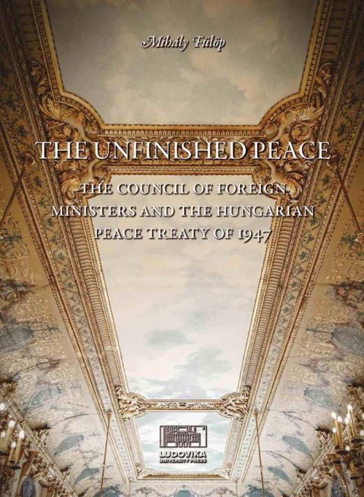 THE UNFINISHED PEACE - THE COUNCIL OF FOREIGN MINISTERS AND THE HUNGARIAN PEACE