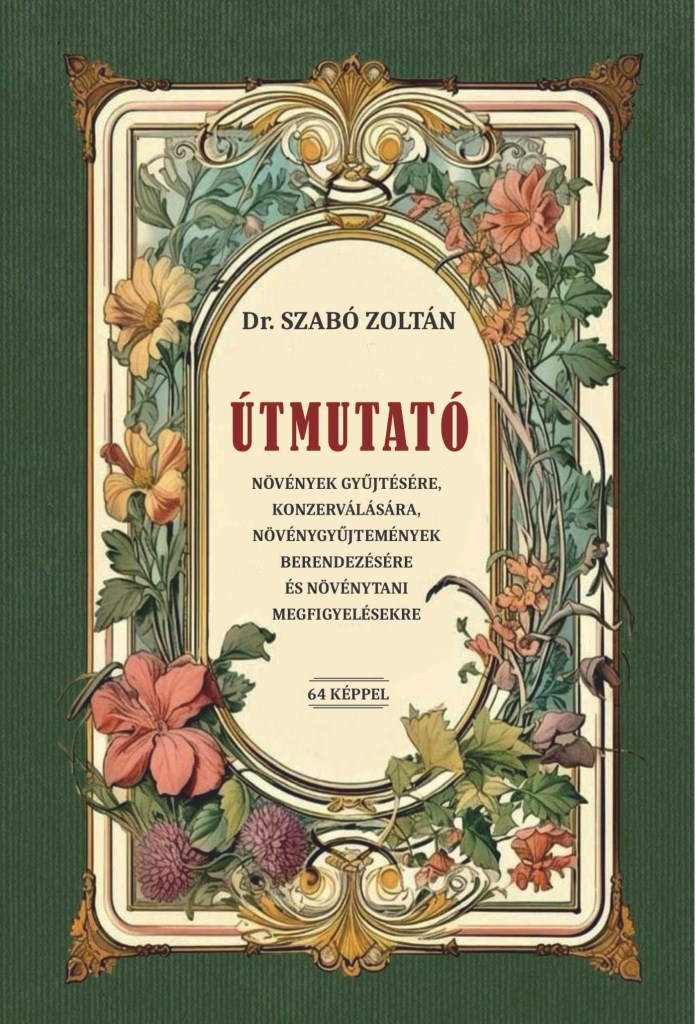 ÚTMUTATÓ NÖVÉNYEK GYŰJTÉSÉRE, KONZERVÁLÁSÁRA, NÖVÉNYGYŰJTEMÉNYEK BERENDEZÉSÉRE